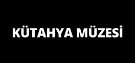 KÜTAHYA MÜZESİ